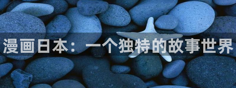 漫画免费观看漫画大全看漫画下拉式奇漫屋：漫画日本：一个独特的故事世界