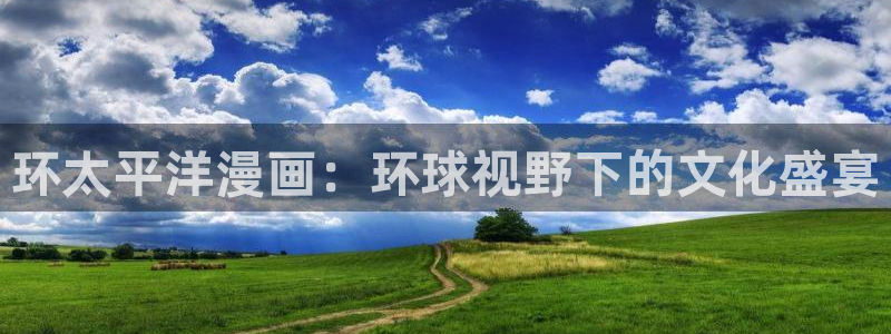 奇漫屋漫画下拉式奇漫屋漫画免费阅读下载：环太平洋漫画：环球视野下的文化盛宴